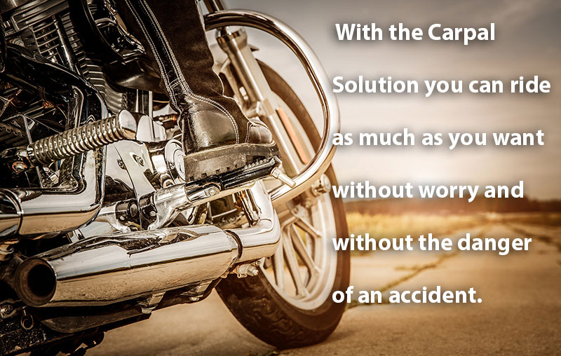 with the carpal solution you can ride a motorbike as much as you want without the worry of an accident related to cts