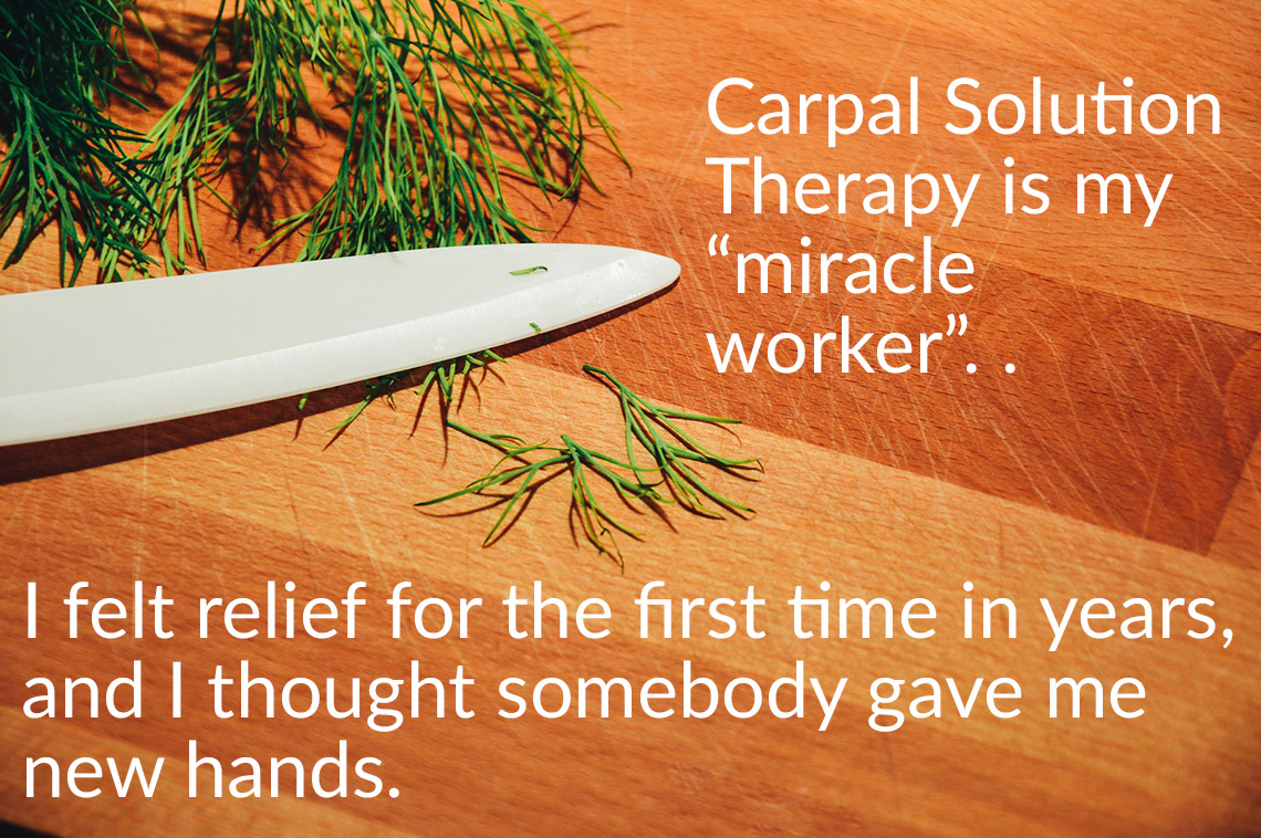 chef-cures-carpal-tunnel Carpal Solution Therapy is my miracle worker. I can finally function again like a normal person