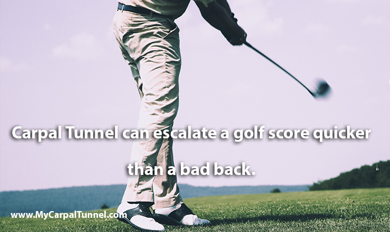 Carpal Tunnel can escalate a golf score quicker than a bad back