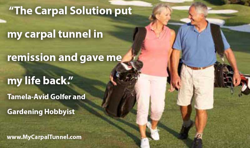 golf enthusiast says The Carpal Solution put my carpal tunnel in remission and gave me my life back.