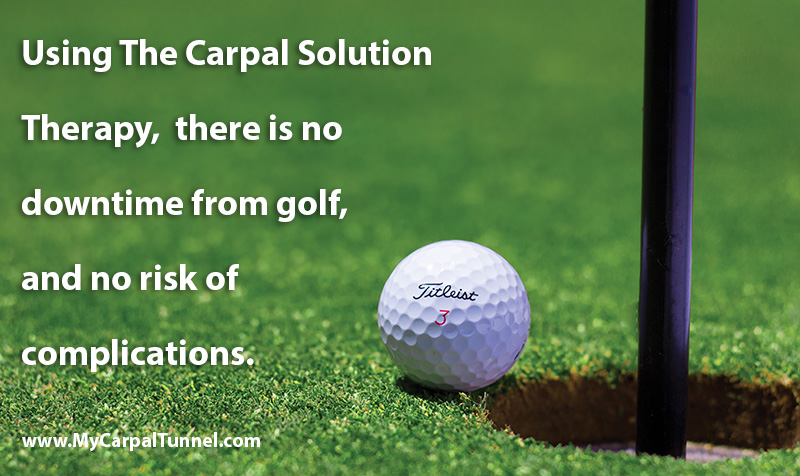 Using The Carpal Solution Therapy there is no downtime from golf and no risk of complications
