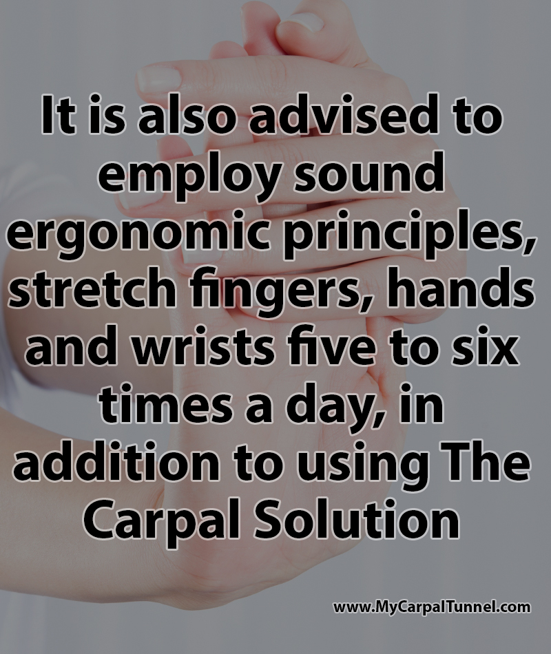 It can also be helpful to people to employ sound ergonomic principles to prevent carpal tunnel 