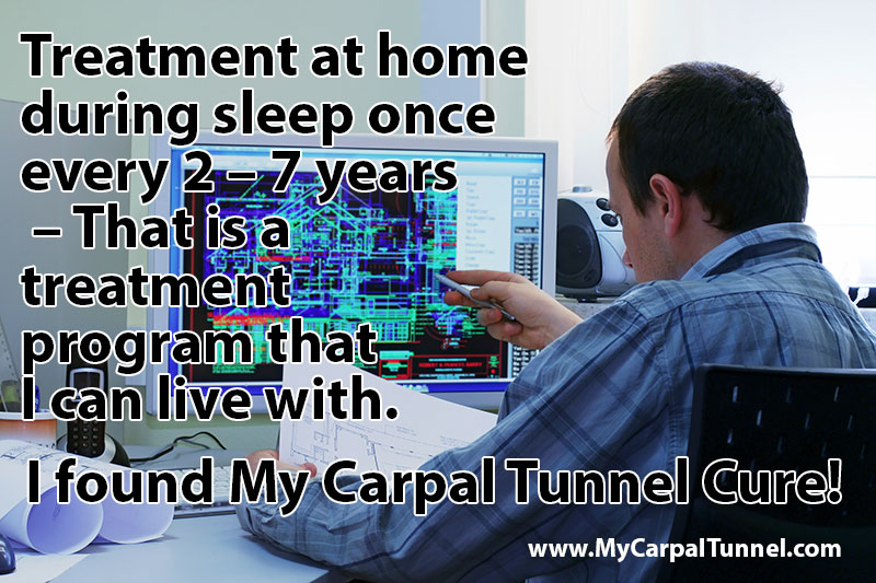 CAD-Designer-Cures-Carpal-Tunnel Treatment at home during sleep once every 2 – 7 years – That is a treatment program that I can live with.