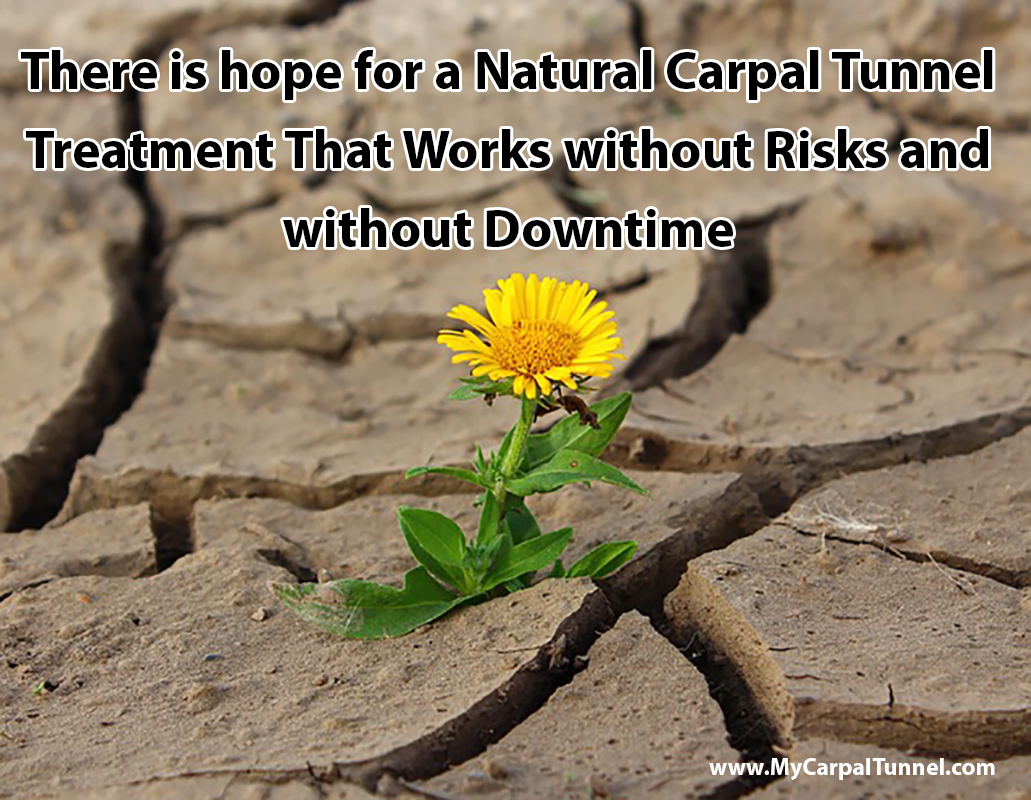 There is hope for a Natural Carpal Tunnel Treatment That Works without Risks and without Downtime