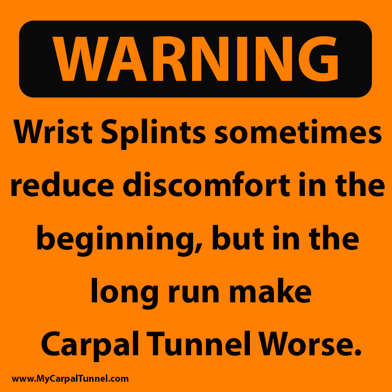 Wrist Splints sometimes reduce discomfort in the beginning, but in the long run make Carpal Tunnel Worse