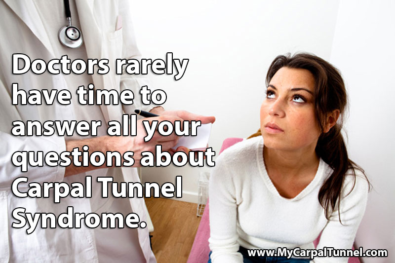 Doctors rarely have time to answer all your questions about Carpal Tunnel Syndrome.