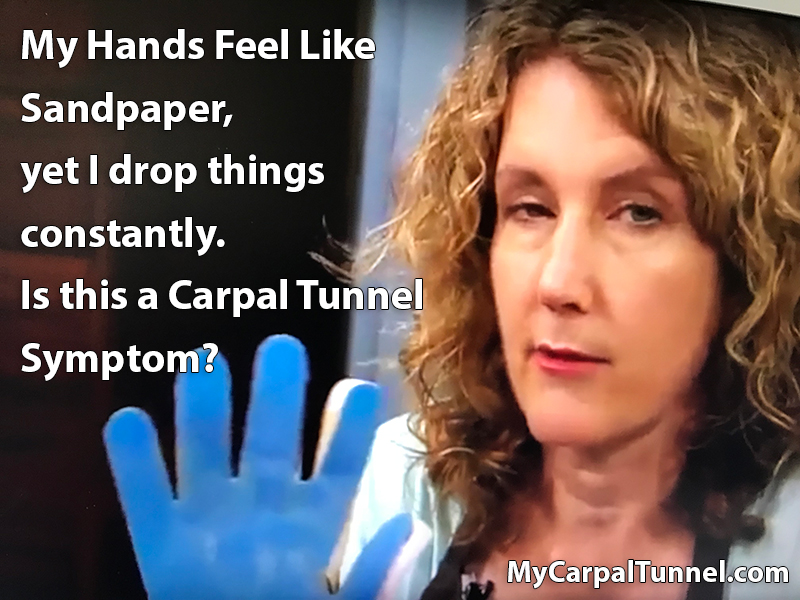 My Hands Feel Like Sandpaper, yet I drop things constantly. Is this a Carpal Tunnel Symptom?