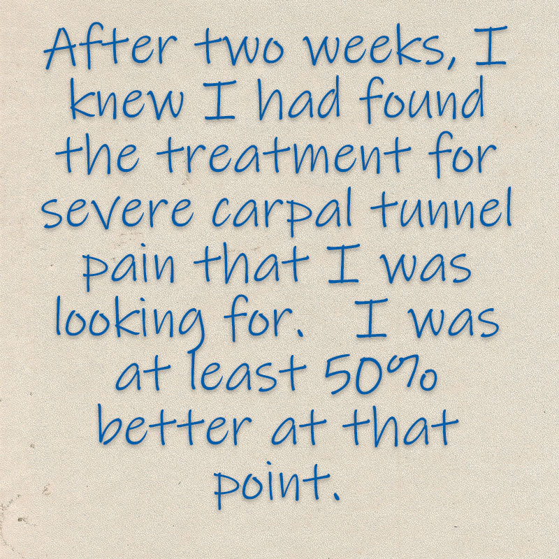 i-knew-i-had-found-the-treatment-i-was-looking-for i knew i had found the treatment i was looking for to ease my carpal tunnel pain