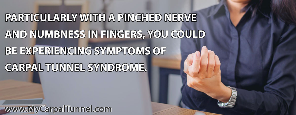 pinched-nerve-carpal-tunnel-symptom a pinched nerve and numbness in fingers, you could be experiencing symptoms of carpal tunnel syndrome